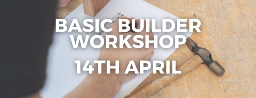 14th April 2024 Basic Builder Workshop  