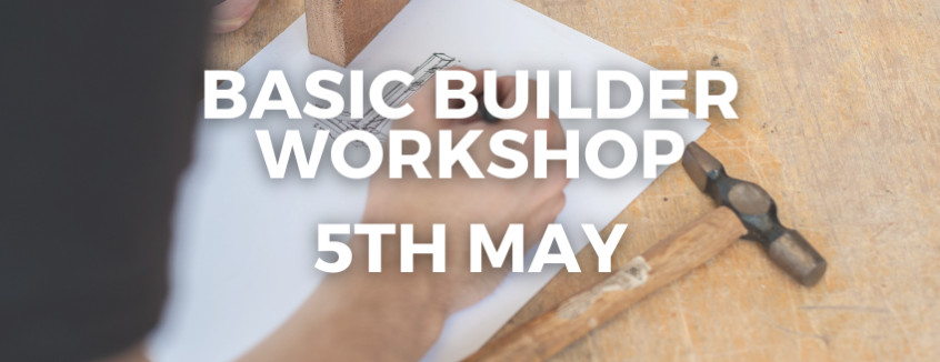 5th May 2024 Basic Builder Workshop  