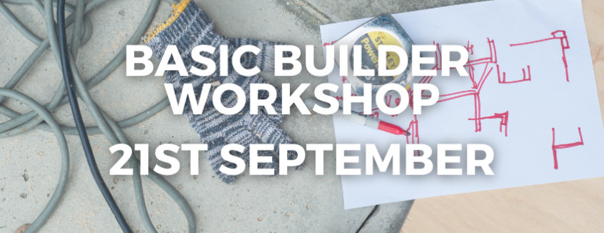 21st September 2024 Basic Builder Workshop  
