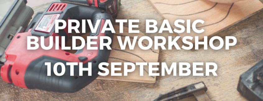 10th September 2024 Private Basic Builder Workshop  