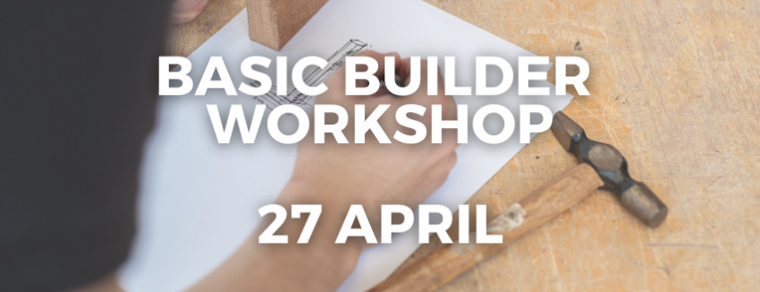 27 April Basic Builder Workshop  