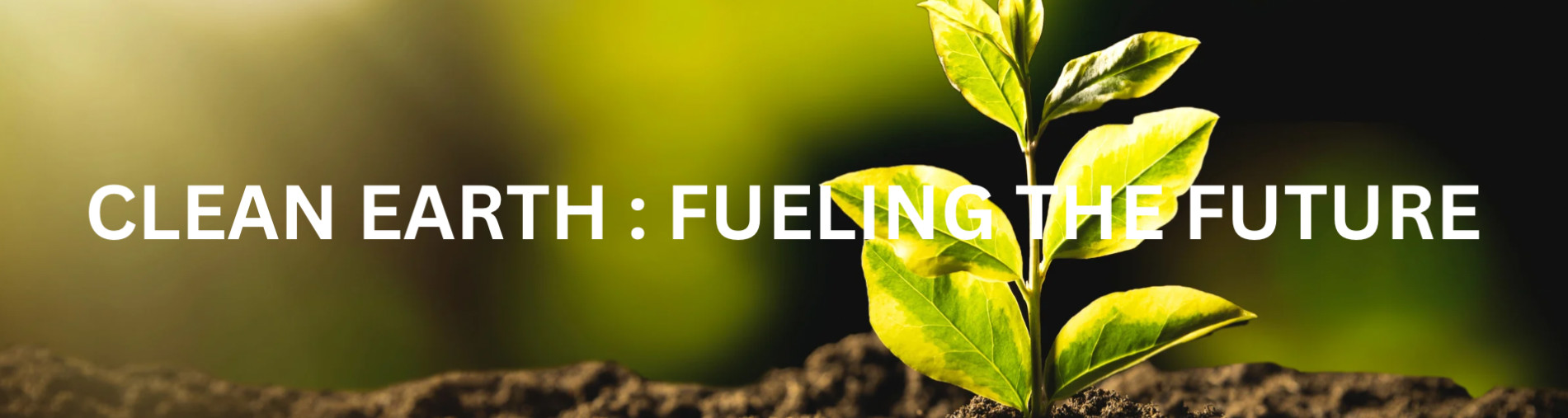 CLEAN EARTH : FUELING THE FUTURE