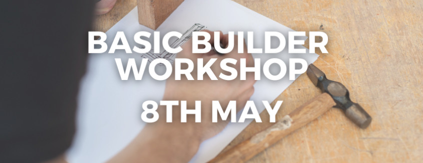8th May 2025 Basic Builder Workshop  