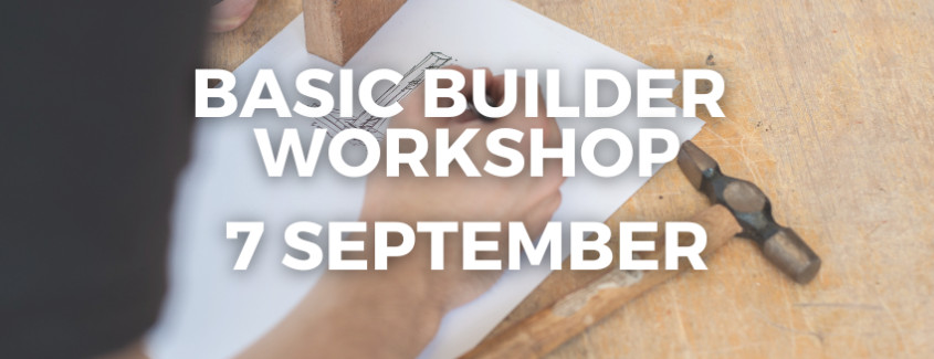 7 September Basic Builder Workshop  